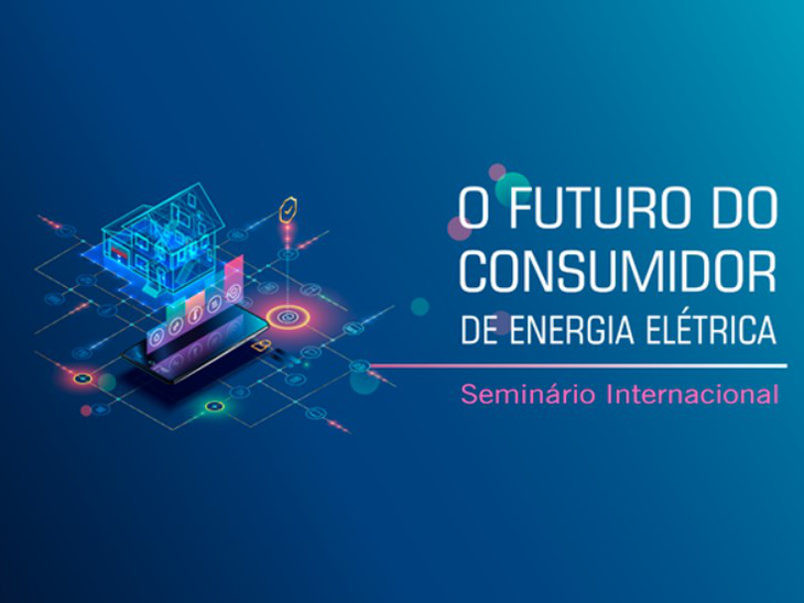 Inscrições abertas para o Seminário Internacional “O Futuro do Consumidor de Energia Elétrica”, em 5/5/2022
