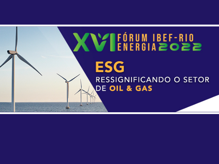 XVI Forum IBEF Oil, Gas & Energy 2022 reúne especialistas para discutir a ressignificação da Agenda ESG no setor de óleo e gás